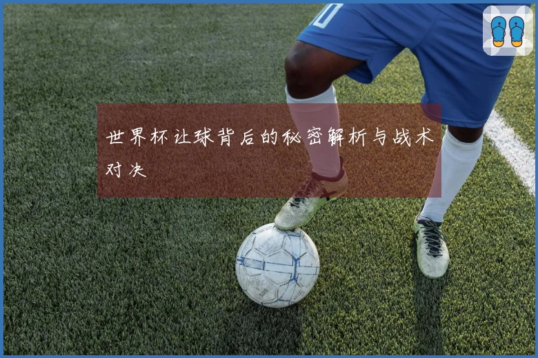 世界杯让球背后的秘密解析与战术对决