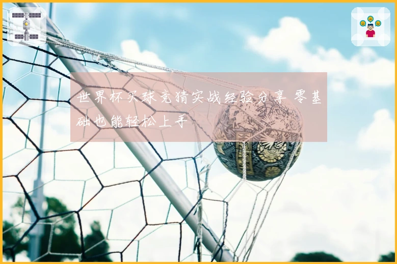 世界杯买球竞猜实战经验分享 零基础也能轻松上手